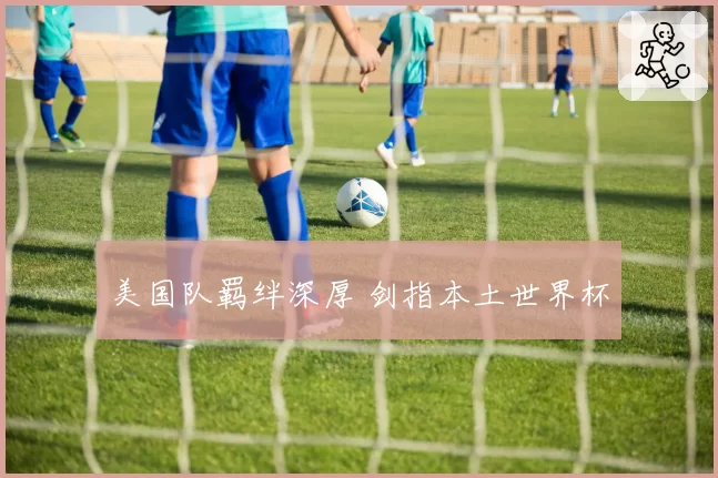 美国队羁绊深厚 剑指本土世界杯