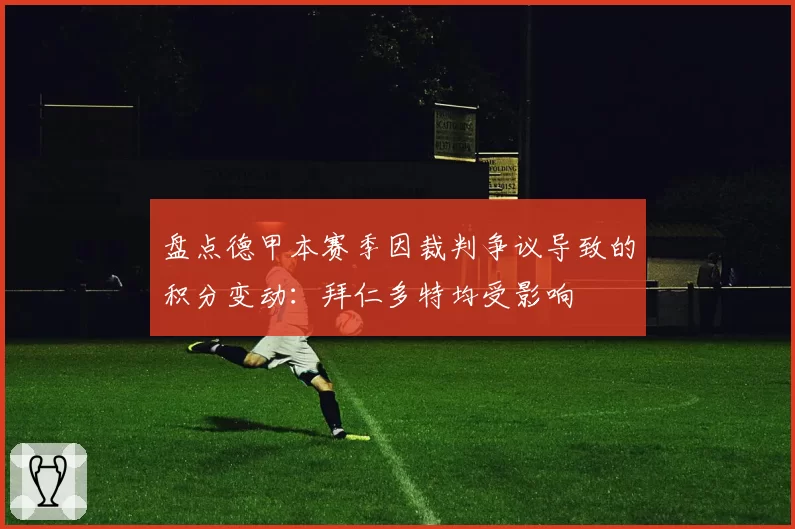 盘点德甲本赛季因裁判争议导致的积分变动：拜仁多特均受影响