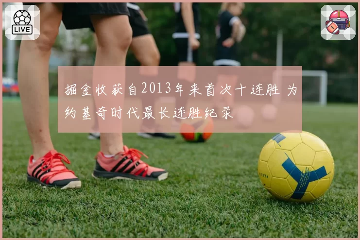 掘金收获自2013年来首次十连胜 为约基奇时代最长连胜纪录