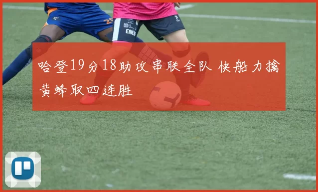哈登19分18助攻串联全队 快船力擒黄蜂取四连胜